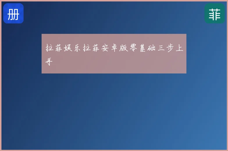 拉菲娱乐拉菲安卓版零基础三步上手